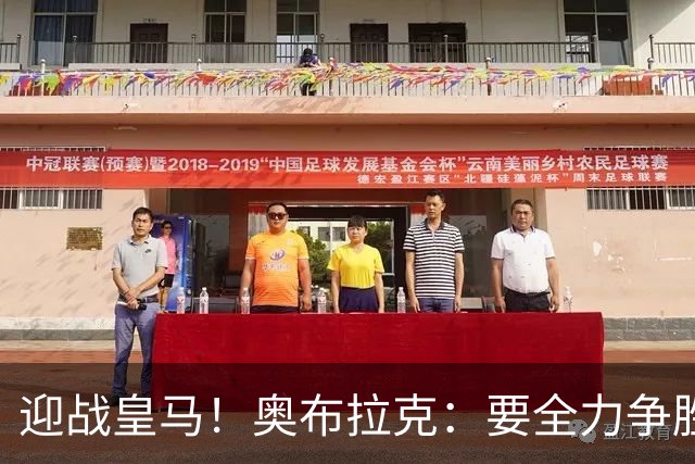 迎战皇马！奥布拉克：要全力争胜；夺得西甲冠军是我们的赛季目标